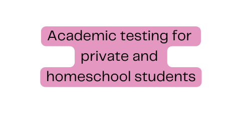 Academic testing for private and homeschool students